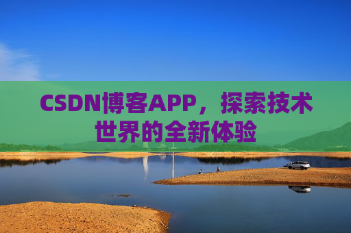 CSDN博客APP，探索技术世界的全新体验